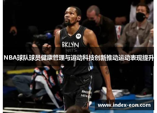 NBA球队球员健康管理与运动科技创新推动运动表现提升