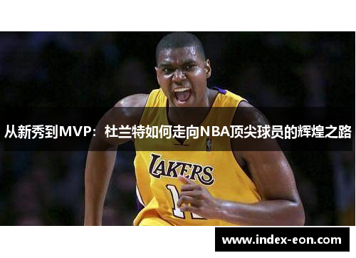 从新秀到MVP：杜兰特如何走向NBA顶尖球员的辉煌之路