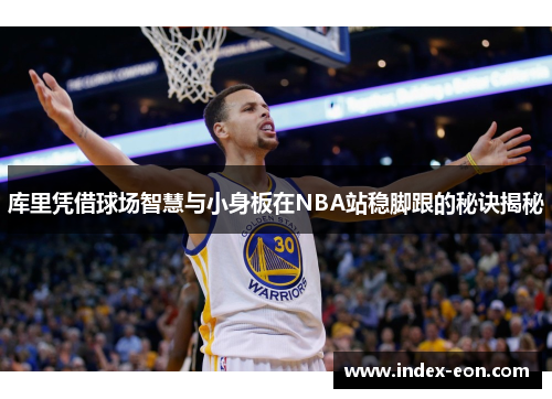 库里凭借球场智慧与小身板在NBA站稳脚跟的秘诀揭秘