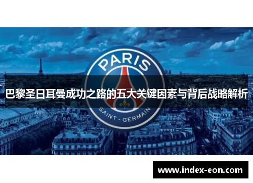 巴黎圣日耳曼成功之路的五大关键因素与背后战略解析