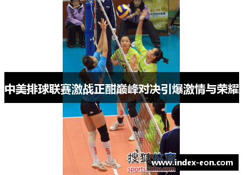 中美排球联赛激战正酣巅峰对决引爆激情与荣耀