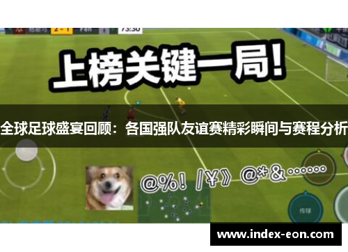 全球足球盛宴回顾：各国强队友谊赛精彩瞬间与赛程分析