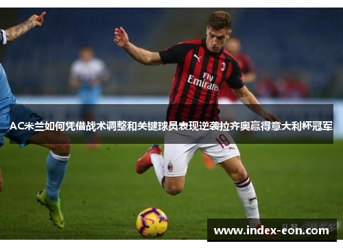 AC米兰如何凭借战术调整和关键球员表现逆袭拉齐奥赢得意大利杯冠军