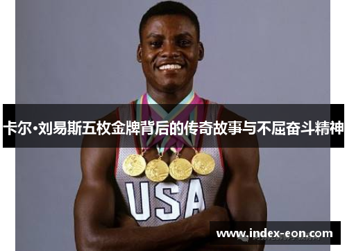 卡尔·刘易斯五枚金牌背后的传奇故事与不屈奋斗精神