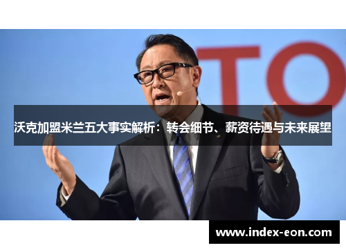 沃克加盟米兰五大事实解析：转会细节、薪资待遇与未来展望