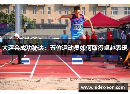 大运会成功秘诀：五位运动员如何取得卓越表现