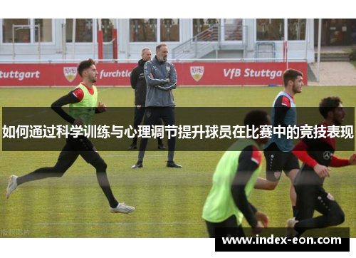 如何通过科学训练与心理调节提升球员在比赛中的竞技表现