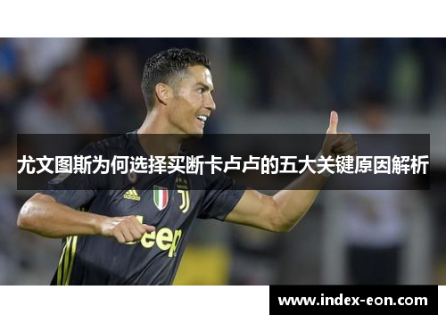 尤文图斯为何选择买断卡卢卢的五大关键原因解析