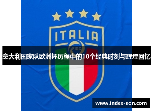 意大利国家队欧洲杯历程中的10个经典时刻与辉煌回忆