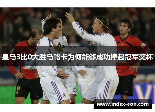 皇马3比0大胜马略卡为何能够成功捧起冠军奖杯