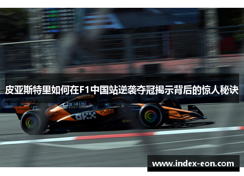 皮亚斯特里如何在F1中国站逆袭夺冠揭示背后的惊人秘诀