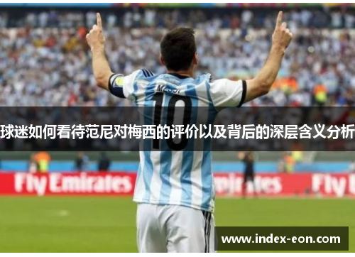 球迷如何看待范尼对梅西的评价以及背后的深层含义分析