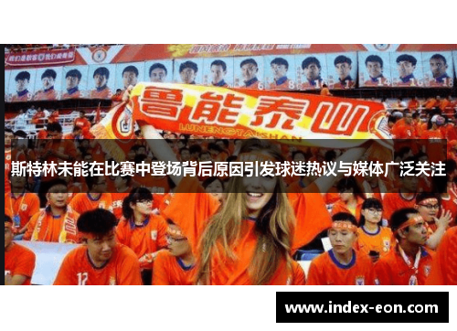 斯特林未能在比赛中登场背后原因引发球迷热议与媒体广泛关注