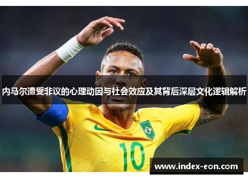 内马尔遭受非议的心理动因与社会效应及其背后深层文化逻辑解析