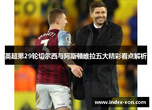 英超第29轮切尔西与阿斯顿维拉五大精彩看点解析