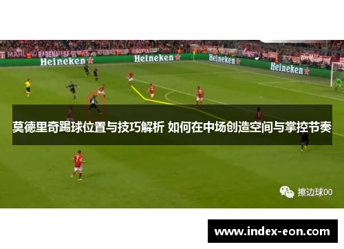 莫德里奇踢球位置与技巧解析 如何在中场创造空间与掌控节奏