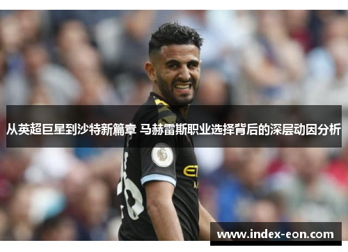 从英超巨星到沙特新篇章 马赫雷斯职业选择背后的深层动因分析