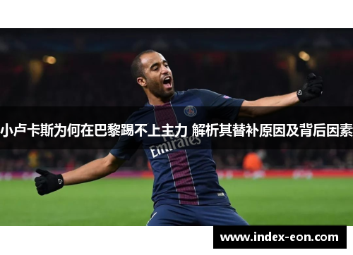小卢卡斯为何在巴黎踢不上主力 解析其替补原因及背后因素