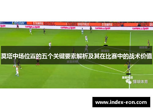 莫塔中场位置的五个关键要素解析及其在比赛中的战术价值