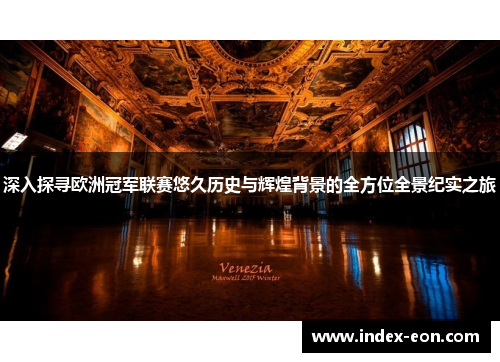 深入探寻欧洲冠军联赛悠久历史与辉煌背景的全方位全景纪实之旅