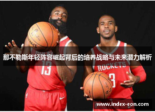 那不勒斯年轻阵容崛起背后的培养战略与未来潜力解析