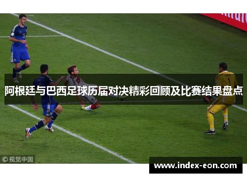 阿根廷与巴西足球历届对决精彩回顾及比赛结果盘点