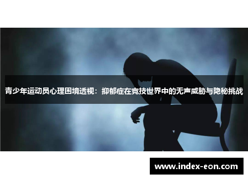 青少年运动员心理困境透视：抑郁症在竞技世界中的无声威胁与隐秘挑战