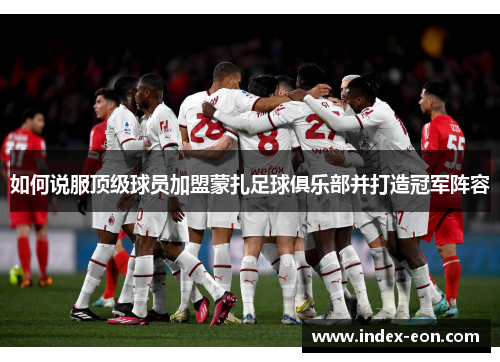 如何说服顶级球员加盟蒙扎足球俱乐部并打造冠军阵容